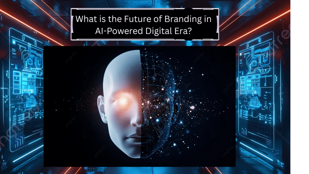 What is the Future of Branding in AI-Powered Digital Era?
